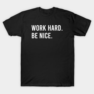 Work Hard. Be Nice. T-Shirt